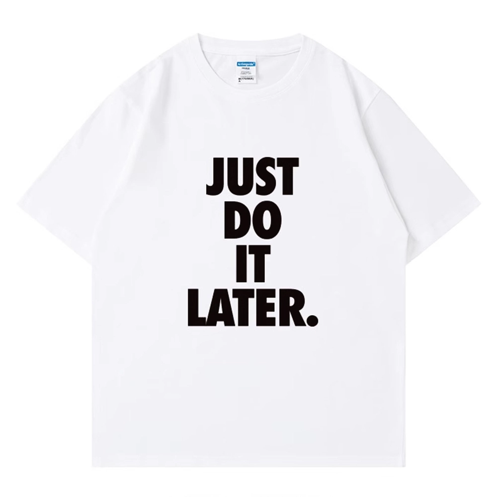CTIDESTRAW JUST DO IT LATER. tT
