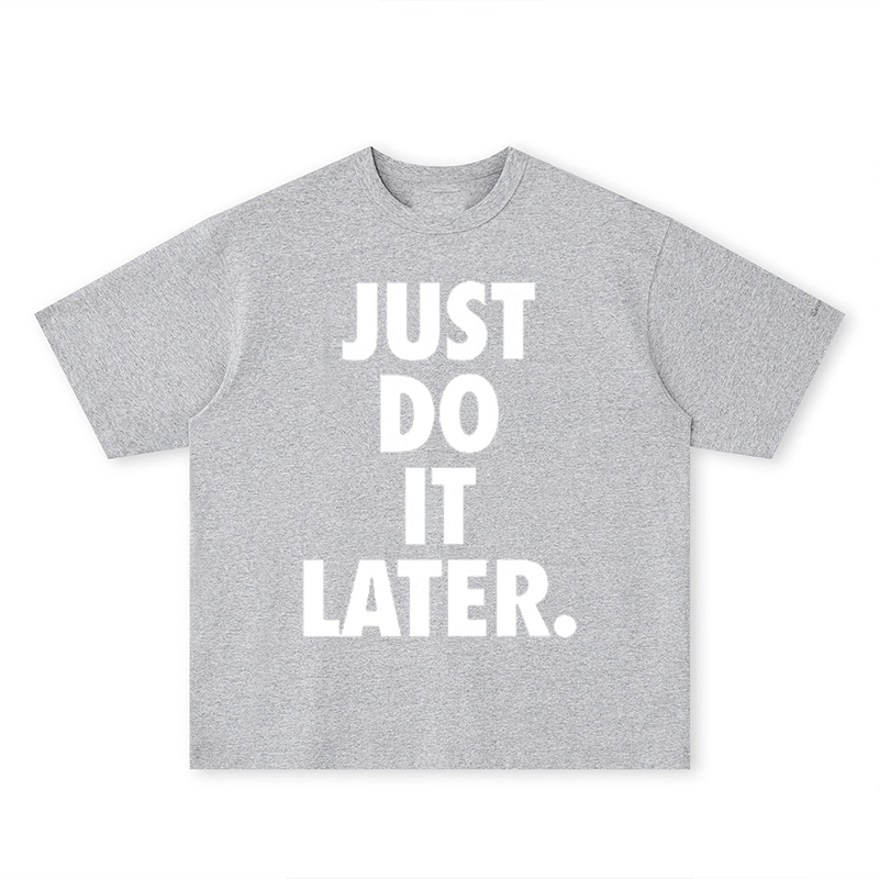 CTIDESTRAW JUST DO IT LATER. tT
