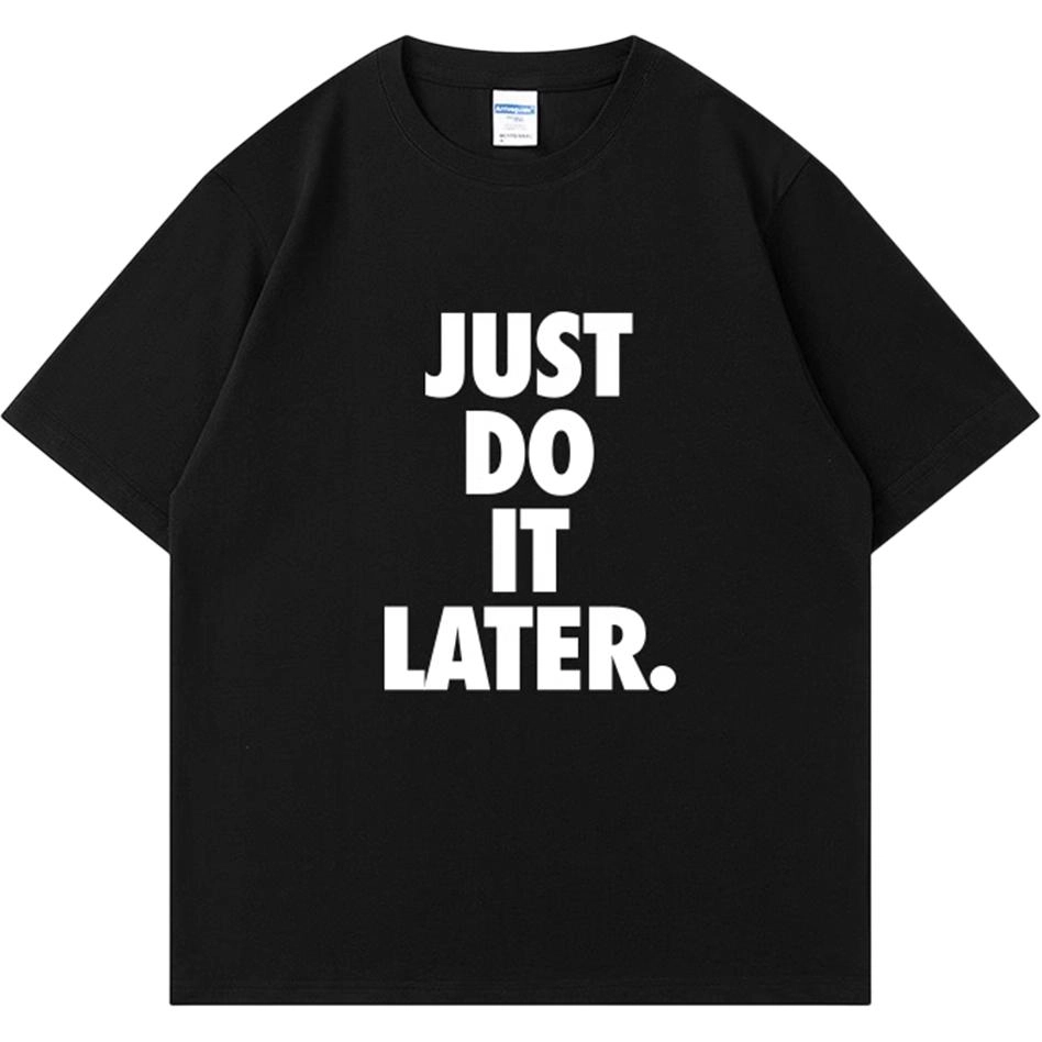 CTIDESTRAW JUST DO IT LATER. tT