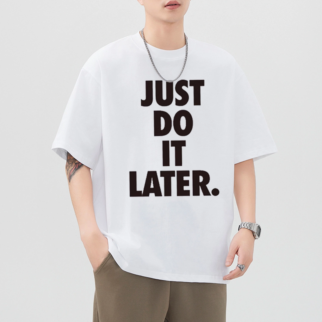 CTIDESTRAW JUST DO IT LATER. tT