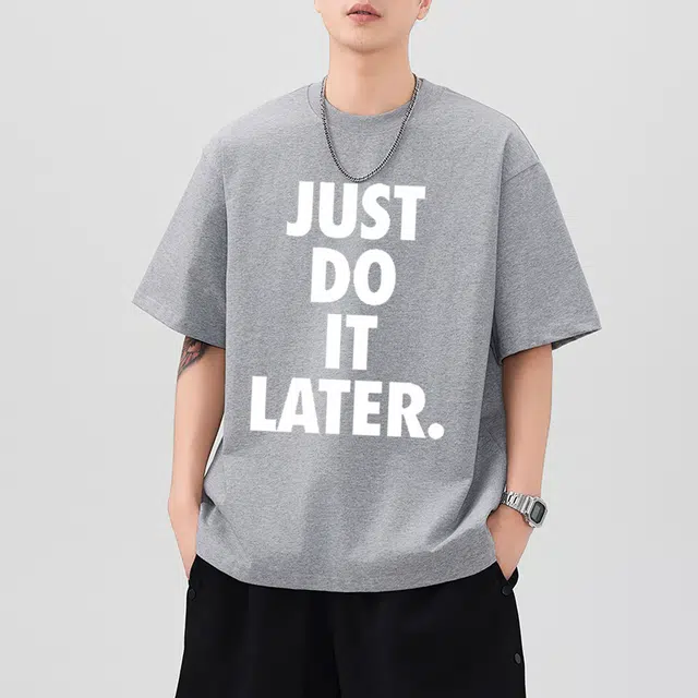 CTIDESTRAW JUST DO IT LATER. tT