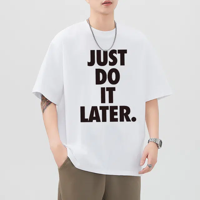 CTIDESTRAW JUST DO IT LATER. tT